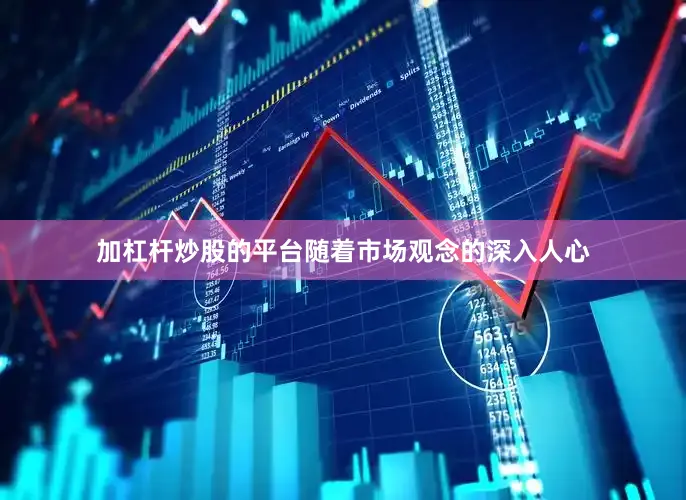 加杠杆炒股的平台随着市场观念的深入人心