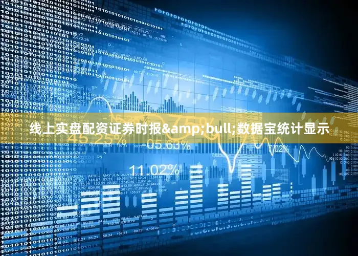 线上实盘配资证券时报&bull;数据宝统计显示
