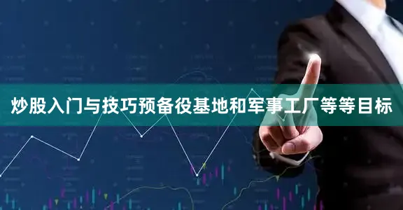 炒股入门与技巧预备役基地和军事工厂等等目标