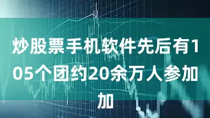 炒股票手机软件先后有105个团约20余万人参加