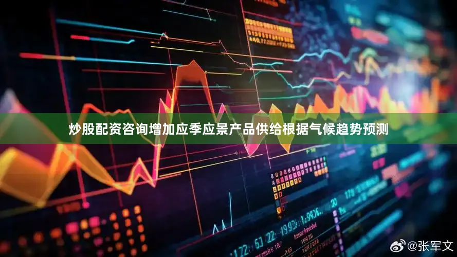 炒股配资咨询　　增加应季应景产品供给　　根据气候趋势预测