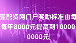 壹配资网门户奖励标准由每生每年8000元提高到10000元