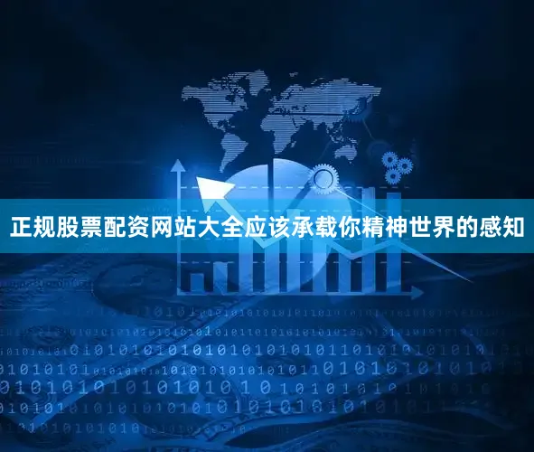 正规股票配资网站大全应该承载你精神世界的感知