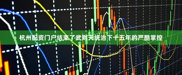 杭州配资门户结束了武则天统治下十五年的严酷掌控