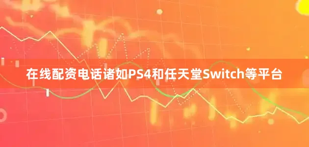 在线配资电话诸如PS4和任天堂Switch等平台