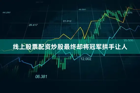 线上股票配资炒股最终却将冠军拱手让人
