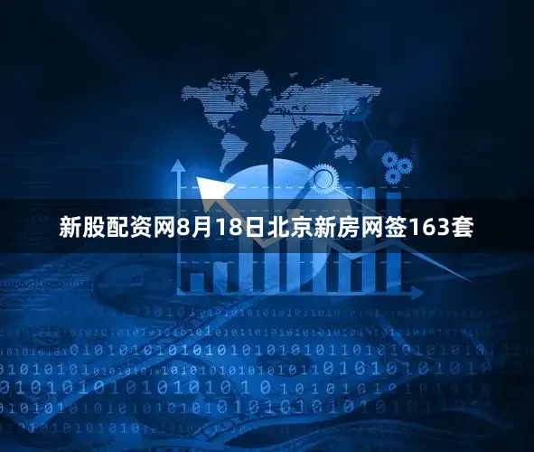 新股配资网8月18日北京新房网签163套